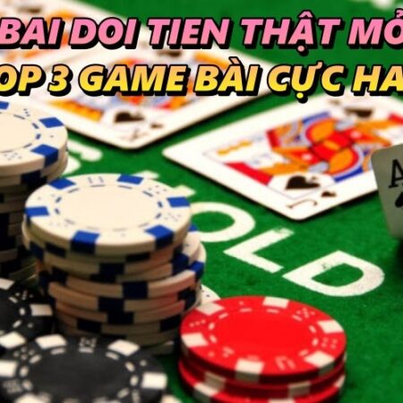 Choi bai doi tien thật mỏi tay – Top 3 game bài cực hay