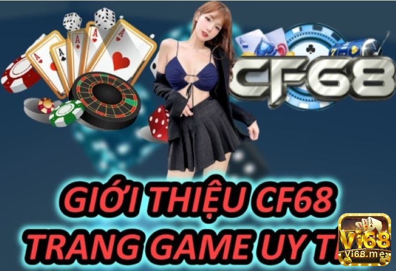 Cf68 là cổng game bài đổi thưởng xịn sò với phong cách hoạt động tận tâm