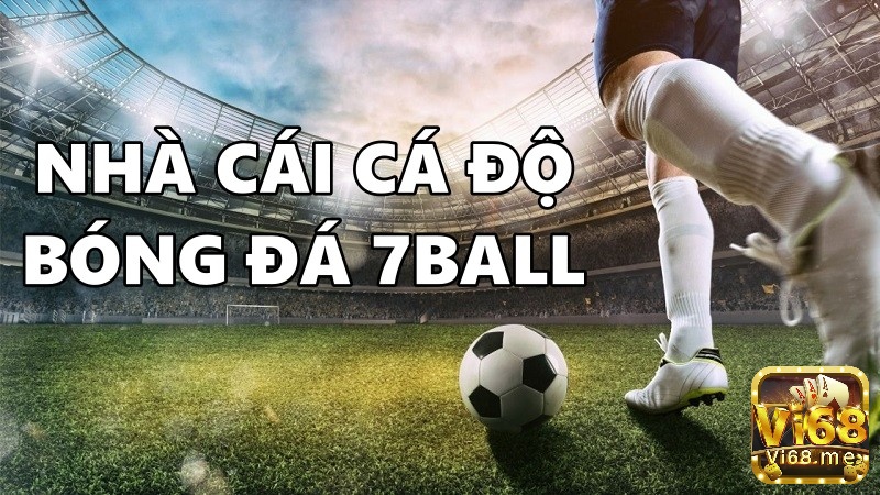 7Ball: Sân chơi cá cược bóng đá uy tín đáng trải nghiệm