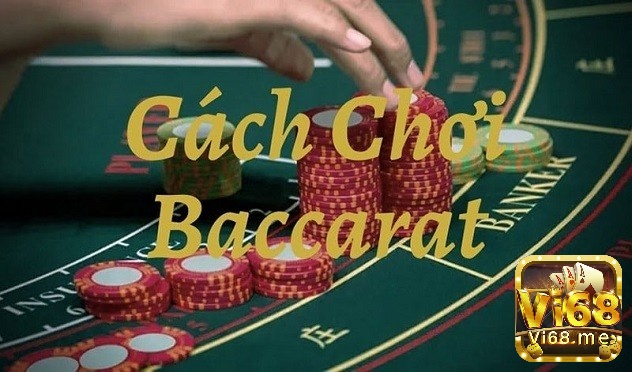 Cách chơi baccarat hiệu quả nhất - Cách chơi baccarat như thế nào?