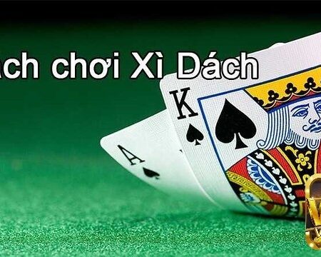 Cách chơi bài xì dách ăn gian hữu ích để qua mặt đối thủ